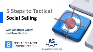 5 Steps to Tactical
Social Selling
with Jonathan Catley
and Koka Sexton
 