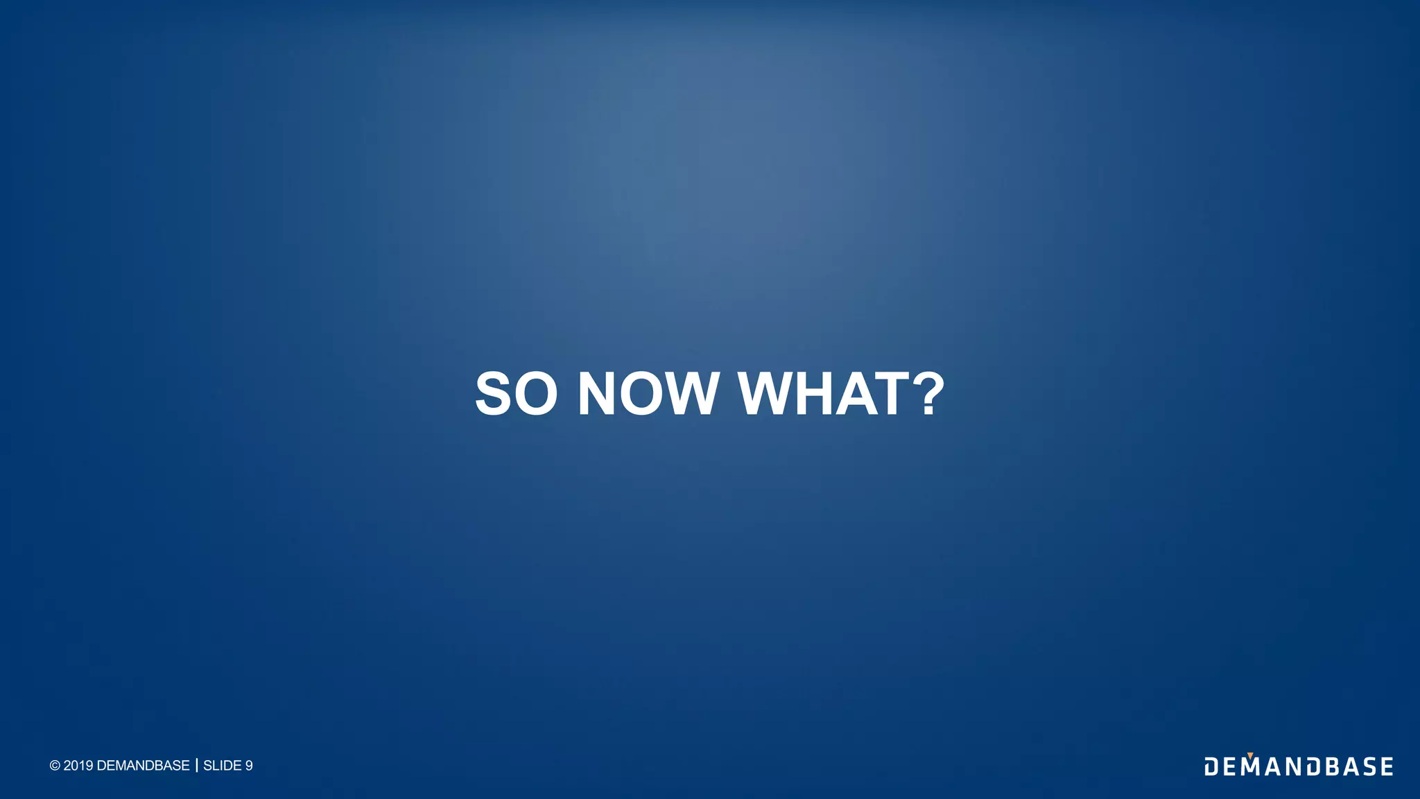 © 2019 DEMANDBASE｜SLIDE 9
SO NOW WHAT?
 
