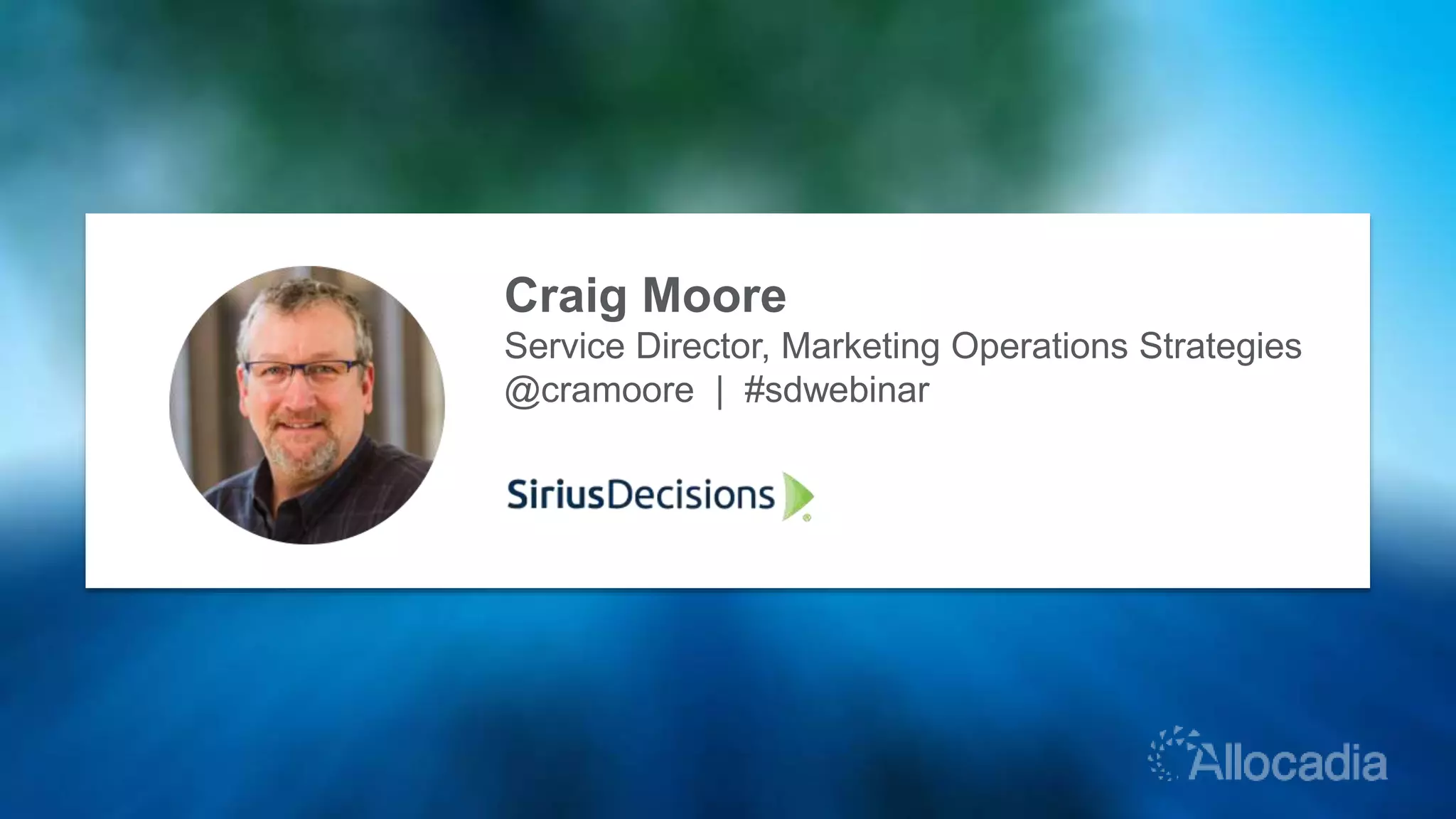© 2014 SiriusDecisions. All Rights Reserved 4
Craig Moore
Service Director, Marketing Operations Strategies
@cramoore | #sdwebinar
 