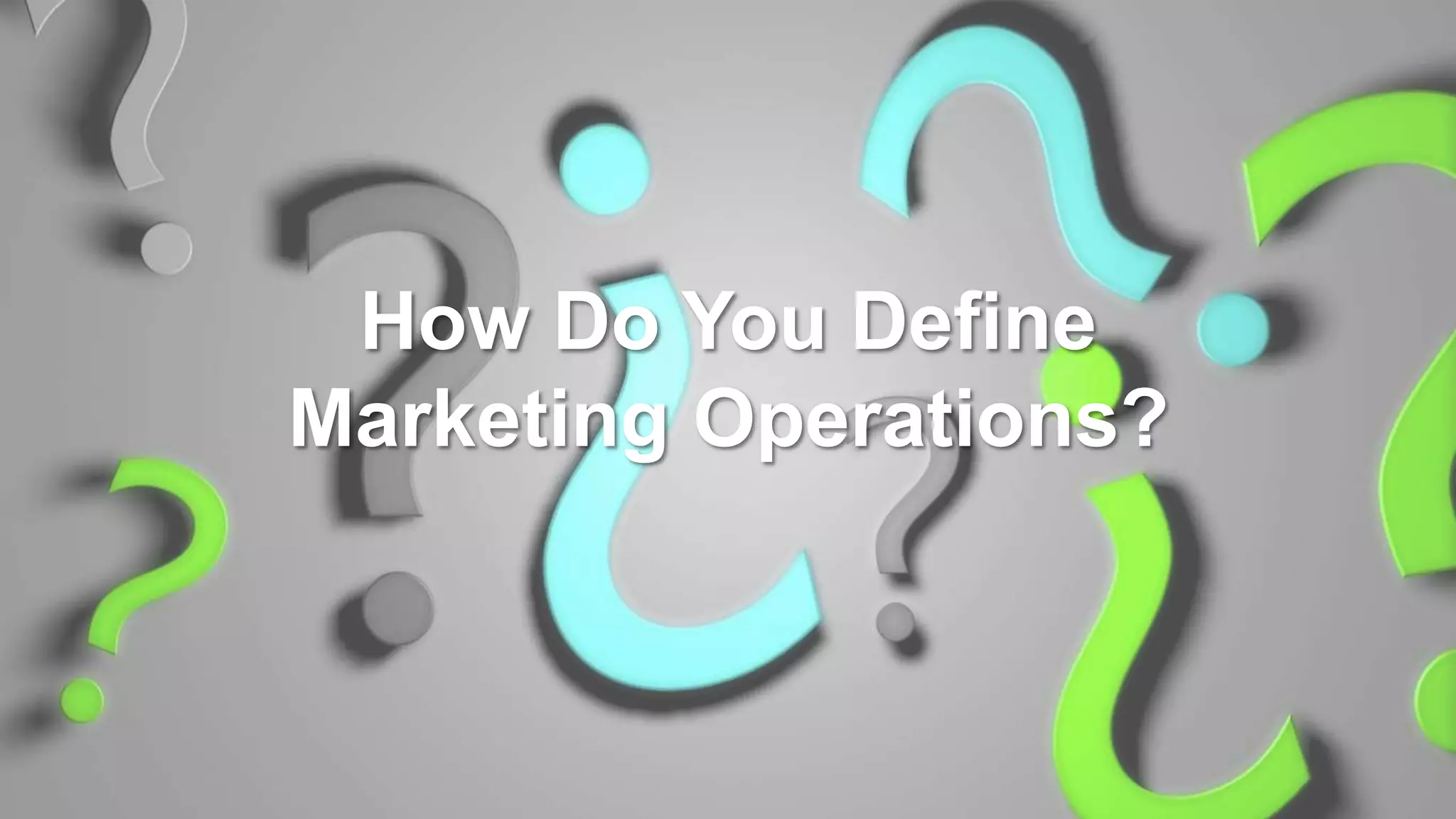 How Do You Define
Marketing Operations?
 
