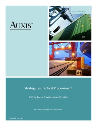 © Auxis, 2009 All Rights Reserved1By: Jamie Mahoney and Greg StollerStrategic vs. Tactical ProcurementShifting Focus Towards Value Creation7874001689100393700033274003937000469900Published: July 2009 2© Auxis, 2009 All Rights Reserved       Introduction: As organizations look to right-size in today’s economic environment, Procurement, despite its cost-saving mission, is not immune from the cuts that have affected many other parts of the organization. With Procurement professionals today taking on additional workload, focus on moving the “sophistication needle” towards higher value strategy remains imperative in order to deliver the expected value. The following are the top ten Procurement dimensions that compliment a Procurement organization’s ability to achieve maximum results.  Knowing when and how to move an initiative along the continuum from tactical to strategic is critical to achieving optimal results. 1.   Procurement Strategy6.   Supplier Relationship Management2.   Tools & Technology7.   Culture and Change Management3.   Source-to-Pay Process8.   Contract Management4.   Organizational Structure Alignment9.   Inventory Management5.   Category and Spend Management10. Risk Mitigation 1.   Procurement Strategy A shift in focus from transactional purchasing to value-based strategic Procurement can translate to significant bottom line improvements to the corporation.  In comparison to reactive transactional Procurement, a best practice Procurement strategy examines the current supply and demand markets, and the commercial terms and conditions of significant importance.  The Procurement strategy should also include a pricing structure and guidelines on how the relationship with key suppliers will be managed.  At the “C” level in the organization, a key focal point on Procurement is to ensure that the Procurement strategy is aligned with and that it rolls-up to the overall corporate strategy.   A formal and well structured Procurement strategy process is required in order to optimize buying decisions and to diversify risk.  The strategy should be developed at the product category level and include metrics, goals and guidelines related to sourcing channels, sourcing countries/locations and sourcing supplier base, among others.  The strategy process needs to include a compliance tracking component to measure and ensure effective adherence and implementation. 2.  Tools and Technology In comparison to faxed purchase orders and the use of Excel spreadsheets, an effective technology platform, including a robust database management component, is vital to providing reliable and accurate expenditure information for spend analysis and management.  An integrated ERP system with an effective Procurement / e-Procurement suite is a key enabler to successful Procurement. Industry research validates that visibility to spend across categories is a must have before actually managing the spend.   3© Auxis, 2009 All Rights Reserved 3.  Source-to-Pay Process A well defined and adhered-to source-to-pay (S2P) process allows for more strategic initiatives to be quickly identified and put into action with the appropriate allocation of Procurement resources.   While efficiency in processing purchase orders, vendor payments and the receipt of goods may be the key objective here, driving out maverick spend and reducing ad-hoc spend can be collateral benefits.  Enabling the S2P process through technology, such as with an effective Purchasing Card (P-Card) program, e-Catalog and automatic approval authorities, provides further streamlining. 4.  Organizational Structure Alignment Having the right organizational structure in place allows Procurement to influence key purchases for the company as well as lead change with suppliers and across functional areas of the business.  Within the Procurement group itself, having a balance of resources between tactical Procurement and strategic sourcing aids in meeting departmental resource budgets and meeting the savings that the organization expects from Procurement. The key here is to identify opportunities and initiatives to shift focus from “buyers” doing straight “purchasing” transactions and look for larger win opportunities for strategic sourcing, and possibly having more auto-buy and automated replenishment activities to free up Procurement talent. 5. Category Management and Spend Management  The need for category management comes from the repetitive purchasing of products and services with common characteristics (i.e., resin, paper, etc.).  These products typically have common internal customers, allowing for the opportunity to aggregate spend.  Grouping them into categories (across both direct and indirect areas of the business) enables efficient management of these products/services for the company. Successful spend management is tied to the ability to plan purchases and must be aligned with the Procurement strategy.  When companies know how much and when they will buy, and possess the ability to proactively plan for this spend, then they can engage in spend management.  Spend management may impact the cost per unit as well as the number of units purchased (demand management). Recent industry research indicates that CPO’s most heavily value people that can manage spend efficiently so that they may manage more spend and more suppliers.  6.  Supplier Relationship Management The strategic relationship with suppliers begins long before the first order is placed and continues well beyond the receipt of goods.  This relationship is far different from the transactional tactical supplier relationship.  Strategic relationship management transcends procuring products and services.  It seeks to maximize the benefit for both supplier and customer and identify and implement mutual successes that will benefit both parties.  Among the topics managed in the strategic relationship include continuous improvement, assurance of supply, lowest landed cost, lowest total cost of ownership, performance management, performance improvement, and KPI’s among others. A common trend today is toward continuous improvement and promoting supplier innovation. 7.  Culture and Change Management An organizational culture that understands the importance of an effective Procurement process is vital for Procurement to bring the maximum value to the organization.  This culture will encourage different departments to work with Procurement for the greater good of the organization.  Instead of Procurement having to continuously search for opportunities for the company, the different departments will play a role in uncovering some of the opportunities. As a Procurement organization grows and matures, its skills and capabilities must go hand-in-hand with the tactical purchasing activities and “big picture” strategy of the Procurement organization, though many CPO’s will admit that the greatest challenge to delivering savings is gaining commitment from business units and budget holding functional peers to partner with Procurement. From a retail perspective, the trend is to link and integrate processes across business functions (merchandising, planning, design and product development, production, Procurement, QA, logistics, store operations etc.) to ensure that the Procurement strategy is aligned and effectively executed. 8.  Contract Management Strategic Procurement organizations regularly negotiate and renegotiate contracts.  The Procurement department often works closely with Legal, Risk Management, and other contributing subject matter experts.  While the terms and conditions of some contracts are sufficiently handled by Legal with little input required from other departments, strategic contracts usually require the collective wisdom of multiple functions working together under a project management structure (often led by Procurement).  This structure usually takes responsibility for the startup, maintenance, and cancellation of contracts. The development of strategic relationships requires special contracts and agreements with key suppliers.  Such win-win collaborative relationships allow suppliers to benefit from more volume, mid/long term capacity commitments, visibility to forecasts and demand planning.  Their customers, on the other hand, benefit from better cost, cost transparency, superior supplier performance, continuous improvement practices, innovation, etc.) 4© Auxis, 2009 All Rights Reserved9.  Inventory Management Most organizations practice some form of inventory management.  This practice usually grows in complexity as companies grow, especially in today’s world of growth through M&A. Multi-location global organizations have the potential to build large and costly inventories.  Strategic inventory management seeks to maximize the turnover of those inventories without putting the company at risk of stock-outs. Creative inventory management in today’s supply chain environment may include pushing inventory back “upstream” to suppliers, consignment inventory and the use of Vendor Managed Inventory (“VMI”).   With order sizes diminishing and the frequency of inventory replenishment increasing, robust inventory management and Warehouse Management Systems (WMS) must support this rapid inventory velocity and give enterprise-wide visibility to manage it. 5© Auxis, 2009 All Rights Reserved 10.  Risk Mitigation Much like inventory management, as companies grow they have more to lose and therefore more to protect from risk.  Obviously, this includes typical product safety risks; however, there are other risk issues of importance that go beyond the typical scope of the Risk Management department.  Those issues include assurance of material supply, indemnity from claims arising from a supplier’s poorly manufactured products, risk due to unexpected price fluctuations, public relations risk resulting from a supplier failing, and risk to quality, etc.  A sound Procurement strategy should include a risk mitigation component that addresses unexpected performance issues and provides alternate sources for meeting product requirements (i.e. alternate suppliers, shipping routes, contingency budgets, etc.) Conclusion: By knowing when to apply certain strategic Procurement practices in lieu of tactical ones on a situation specific basis, Procurement professionals are well positioned to deliver peak performance and outstanding financial results. Of utmost importance in developing an effective Procurement organization that delivers continuous value to the business is the constant search to transform your organization’s level of sophistication from tactical to a more strategic focus.   As these ten vital “building blocks” of Procurement infrastructure are put in place, the benefits derived will clearly be recognized throughout the organization and will provide momentum toward harnessing spend and ensuring supply at the best cost. Case Study: In 2008 Auxis was retained by a $500 million logistics company to assess its Procurement organization, processes, systems and key supplier relationships.  Our approach included: assessing the maturity of the organization across the 10 Procurement dimensions mentioned above; working with our client to identify their desired level of maturity in the dimensions; and finally helping them with the implementation and organizational transformation.   While the company’s business experienced explosive growth over the last 15 years, they had underperformed in integrating four acquisitions, had too many divisional fiefdoms, processed a huge number of transactions and severely fragmented their spend.   This led to complexity in Procurement resulting in lost opportunities with suppliers, lack of leverage in negotiations, higher priced goods, additional staff & systems time to support the transactions, and ultimately, the inability of Procurement to demonstrate their expertise and value to the organization.  During the assessment phase of the project, Auxis performed a reorganization of the categories, an in-depth spend analysis, a review of the source-to-pay process and associated technology use. Furthermore, Auxis assessed the culture of the organization and its probability to embrace change to allow Procurement to drive efficiency and savings in the organization and align itself with the organization’s strategy.  The assessment resulted in the identification of $4.5 million of year-over-year savings and identified opportunities. Auxis is a leading Management Consulting firm headquartered in Coral Gables, Florida. Auxis’ Supply Chain Excellence Practice believes in a practical, “back to basics” approach to help our clients buy, store and ship right. Our methodology is designed to provide our clients with real-world business solutions anchored by solid financial analysis. Auxis can help you improve your supply chain for the benefit of your customers, business partners, and shareholders through service offerings such as sourcing and procurement, strategic evaluation, network design, inventory management, 3PL provider selection and outsourcing,  warehousing and transportation management and supply chain planning. Auxis, Inc.55 Miracle MileCoral Gables, FL  33134Tel: +1 (305) 442-0060www.auxis.com8572506562725 