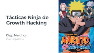 Tácticas Ninja de
Growth Hacking
Diego Menchaca
 