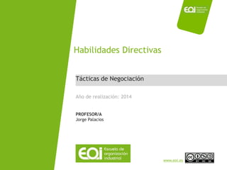 www.eoi.es 
Habilidades Directivas 
Tácticas de Negociación 
Año de realización: 2014 
PROFESOR/A 
Jorge Palacios 
HABILIDADES DIRECTIVAS / Jorge Palacios 
 