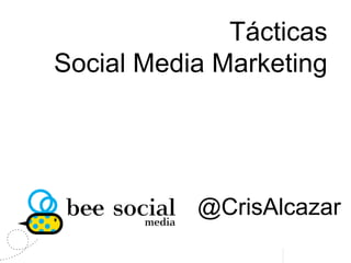 Tácticas Social Media Marketing @CrisAlcazar 