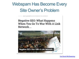 Webspam’s Become Every Site Owner’s Problem 
Via Moz: Preparing for Negative SEO 
 
