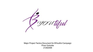Major Project Tactics Document for BYoutiful Campaign
Pinar Ozduble
21262499
 