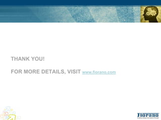 THANK YOU!

FOR MORE DETAILS, VISIT www.fiorano.com
 
