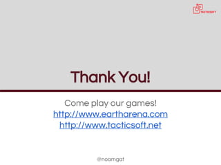 Thank You!
Come play our games!
http://www.eartharena.com
http://www.tacticsoft.net
@noamgat
 