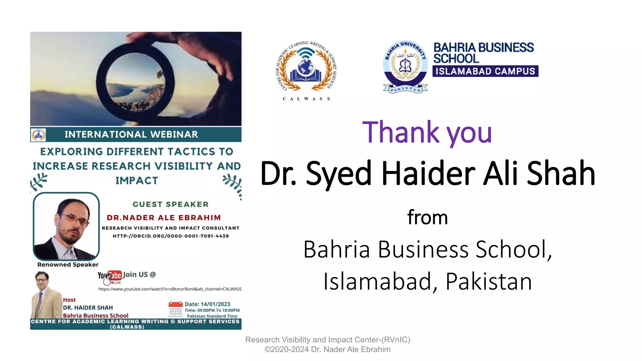 Research Visibility and Impact Center-(RVnIC)
©2020-2024 Dr. Nader Ale Ebrahim
Thank you
Dr. Syed Haider Ali Shah
from
Bahria Business School,
Islamabad, Pakistan
 