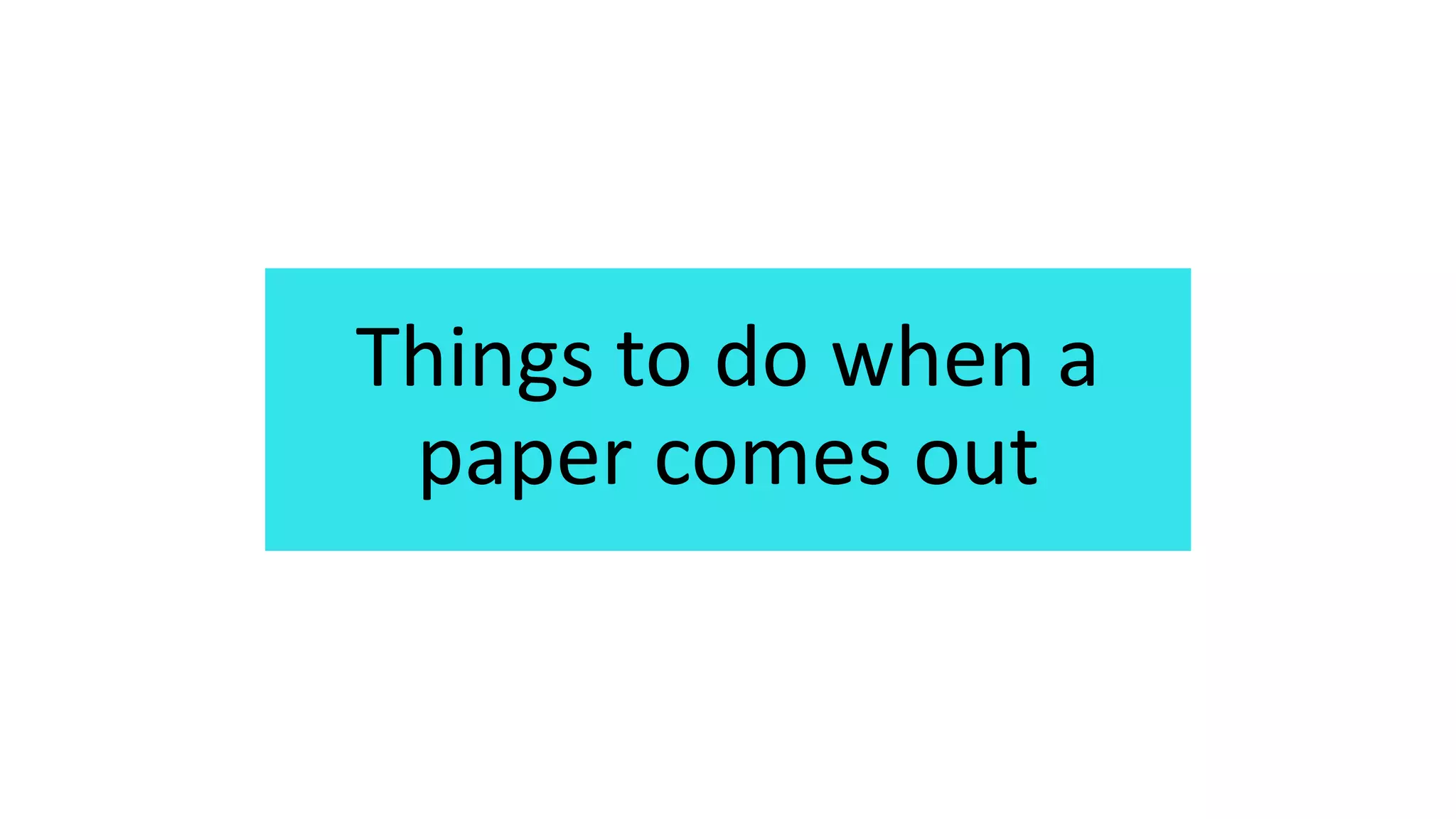 Things to do when a
paper comes out
 