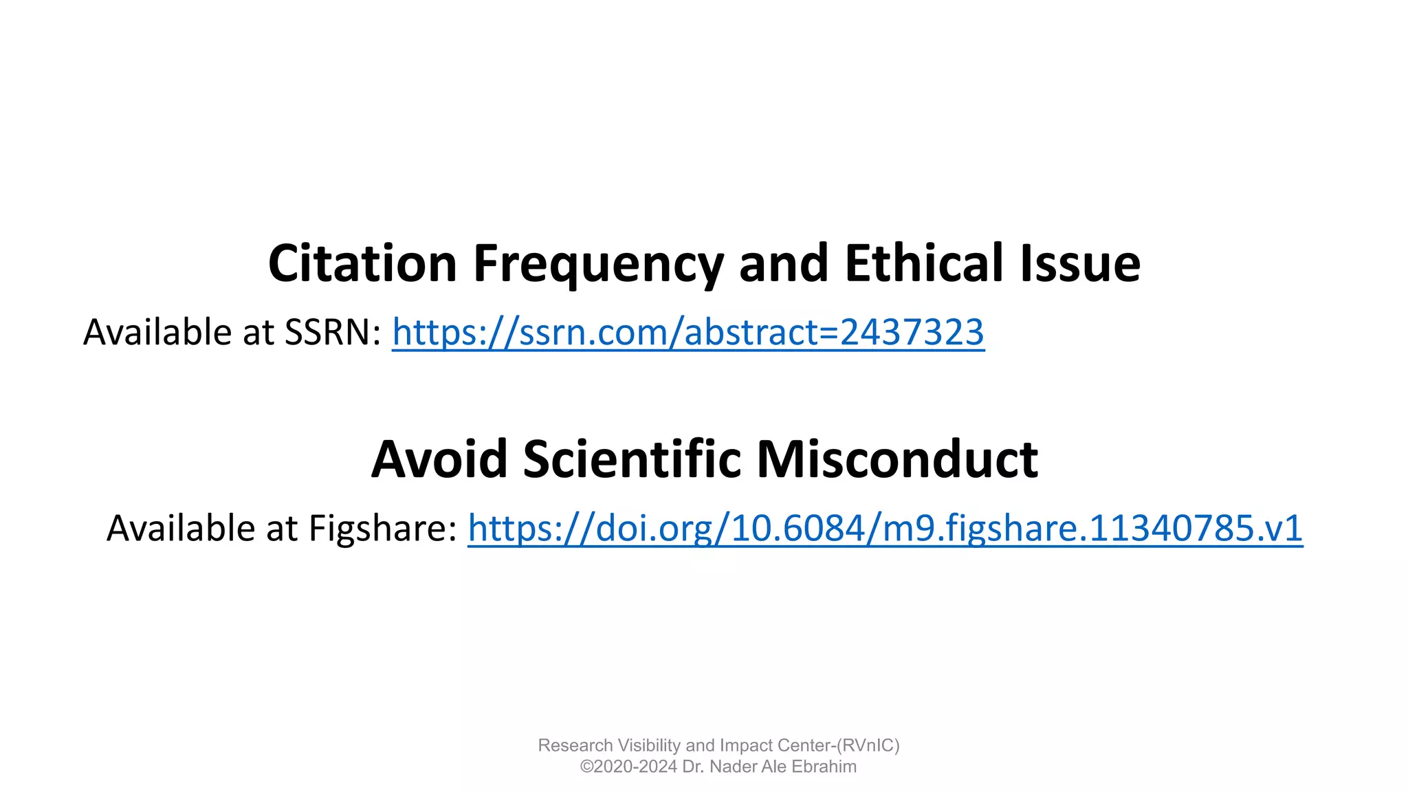 Citation Frequency and Ethical Issue
Available at SSRN: https://ssrn.com/abstract=2437323
Avoid Scientific Misconduct
Available at Figshare: https://doi.org/10.6084/m9.figshare.11340785.v1
Research Visibility and Impact Center-(RVnIC)
©2020-2024 Dr. Nader Ale Ebrahim
 