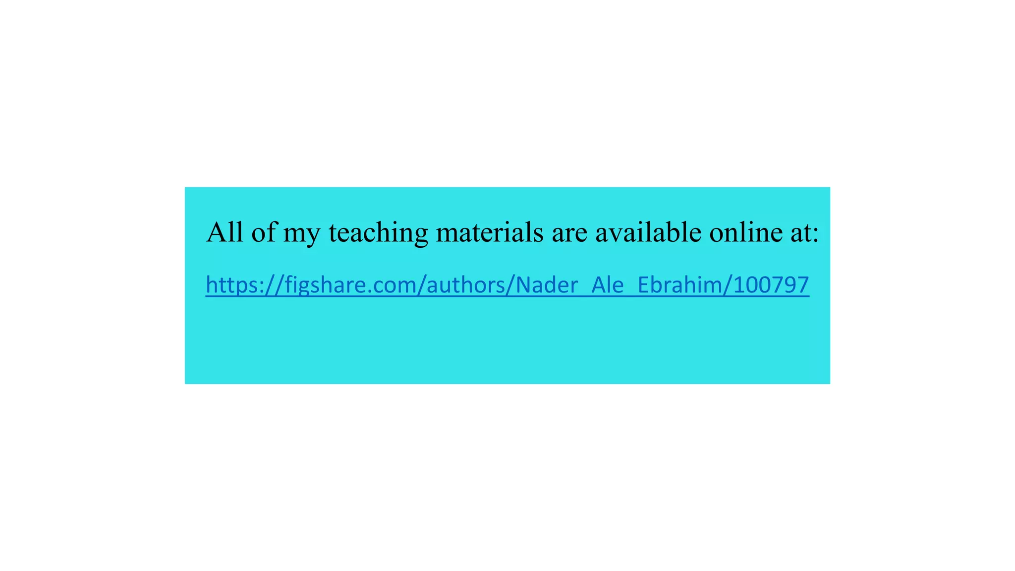 https://figshare.com/authors/Nader_Ale_Ebrahim/100797
All of my teaching materials are available online at:
 