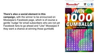 There’s also a social element in this
campaign, with the winner to be announced on
Moosejaw’s Facebook page, which is of c...