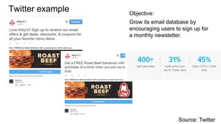 Twitter example Objective:
Grow its email database by
encouraging users to sign up for
a monthly newsletter.
Source: Twitt...