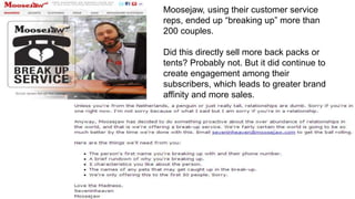 Moosejaw, using their customer service
reps, ended up “breaking up” more than
200 couples.
Did this directly sell more bac...
