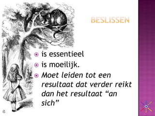    is essentieel
   is moeilijk.
   Moet leiden tot een
    resultaat dat verder reikt
    dan het resultaat “an
    sich”
 
