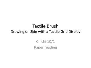 Tactile Brush
Drawing on Skin with a Tactile Grid Display
Chichi 10/1
Paper reading
 