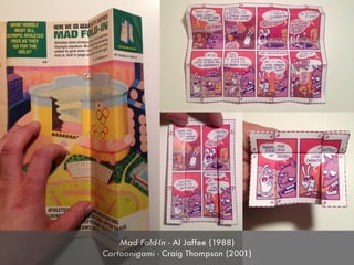 Mad Fold-In - Al Jaffee (1988)
Cartoonigami - Craig Thompson (2001)
 