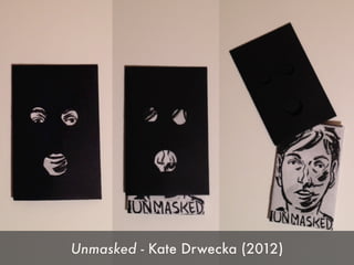 Unmasked - Kate Drwecka (2012)
 