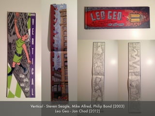 Vertical - Steven Seagle, Mike Allred, Philip Bond (2003)
                Leo Geo - Jon Chad (2012)
 
