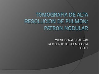 YURI LIBERATO SALINAS
RESIDENTE DE NEUMOLOGIA
                    HRDT
 
