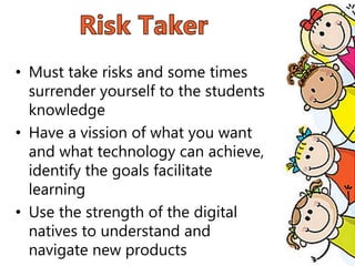 • Must take risks and some times
surrender yourself to the students
knowledge
• Have a vission of what you want
and what technology can achieve,
identify the goals facilitate
learning
• Use the strength of the digital
natives to understand and
navigate new products
 