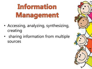 • Accessing, analyzing, synthesizing,
creating
• sharing information from multiple
sources
 