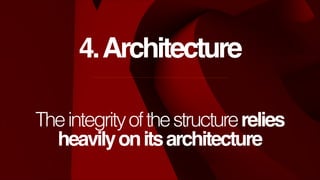4. Architecture
The integrity of the structure relies
heavily on its architecture

 