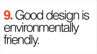 9. Good design is
environmentally
friendly.

 