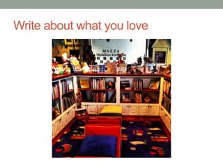 Write about what you love
 