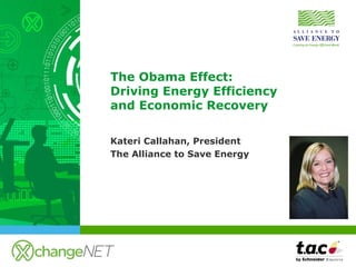 The Obama Effect:  Driving Energy Efficiency  and Economic Recovery   Kateri Callahan, President  The Alliance to Save Energy 