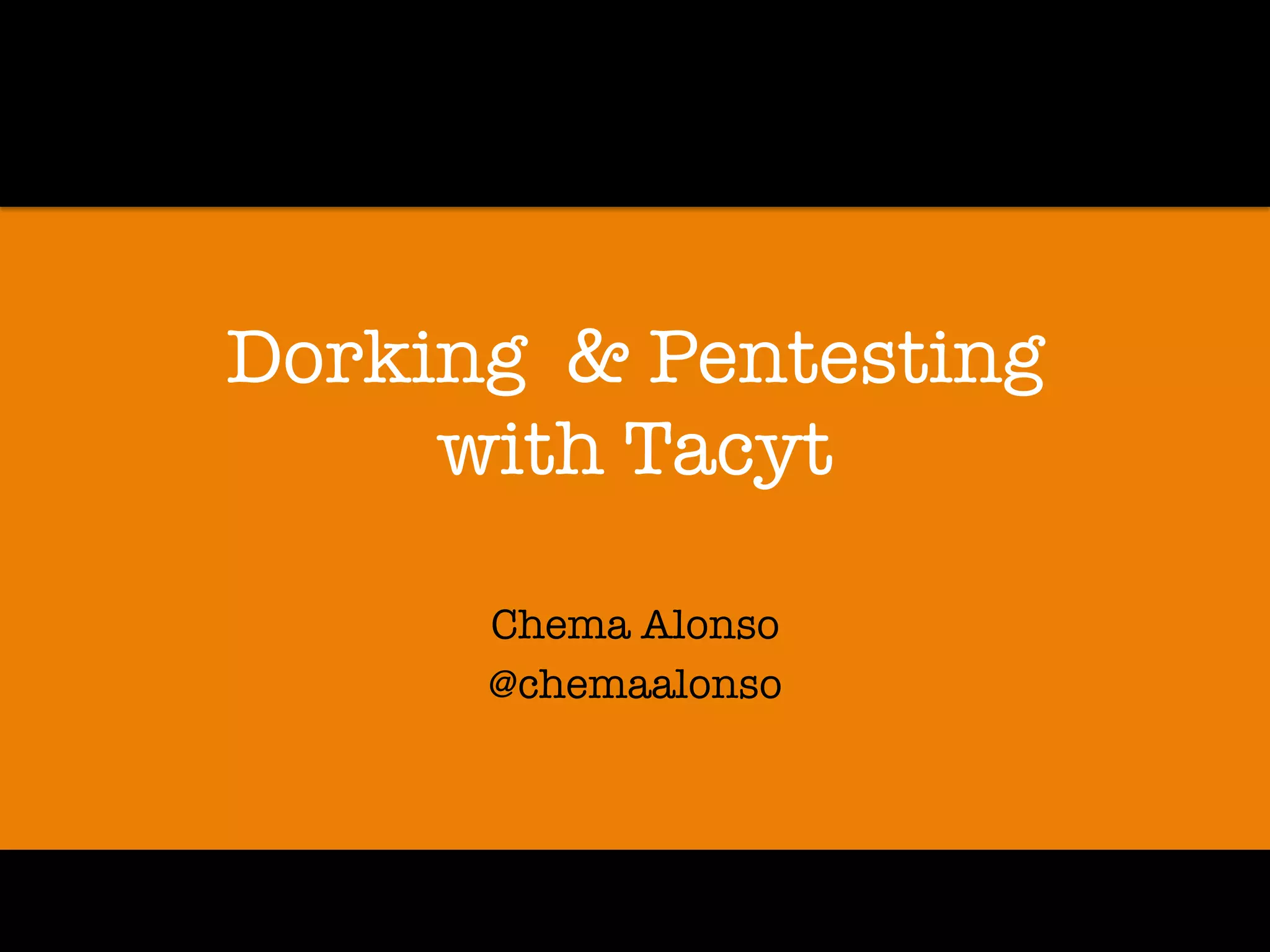 Dorking & Pentesting!
with Tacyt
Chema Alonso
@chemaalonso