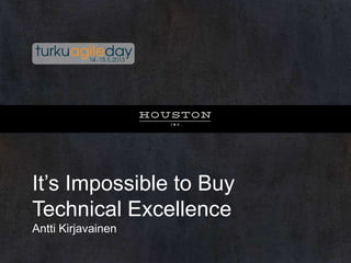 It’s Impossible to Buy
Technical Excellence
Antti Kirjavainen
 