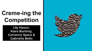 Creme-ing the
Competition
Lily Nason,
Kiara Bunting,
Cameron Spera &
Gabriella Bello
 
