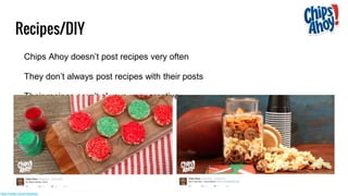 Recipes/DIY
Chips Ahoy doesn’t post recipes very often
They don’t always post recipes with their posts
Their recipes aren’t always very creative
https://twitter.com/ChipsAhoy
 