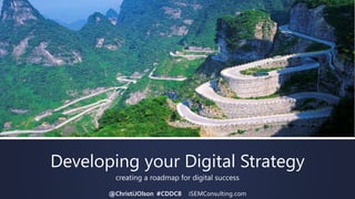 @ChristiJOlson #CDDC8 iSEMConsulting.com
Developing your Digital Strategy
creating a roadmap for digital success
 