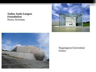 Tadao Ando Langen 
Foundation 
Neuss, Germany 
Nagaragawa Convention 
Center 
 