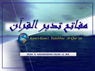 OLEH; H. HAKIMUDDIN SALIM, LC, MA.
Kunci-Kunci Tadabbur Al-Qur’an
 
