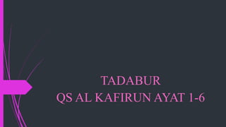 TADABUR
QS AL KAFIRUN AYAT 1-6
 