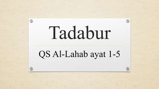 Tadabur
QS Al-Lahab ayat 1-5
 