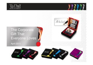 The Corporate
Gift That
Everyone Loves
April 2011
 