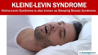 KLEINE-LEVIN SYNDROME
Kleine-Levin Syndrome is also known as Sleeping Beauty Syndrome.
 