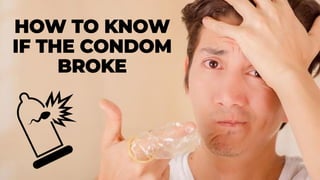 HOW TO KNOW
IF THE CONDOM
BROKE
 
