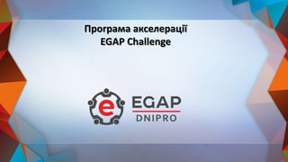 Програма акселерації
EGAP Challenge
 