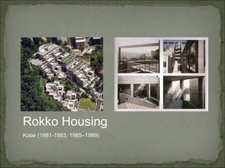 Rokko Housing
Kobe (1981-1983, 1985–1989)
 