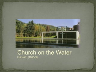 Church on the Water
Hokkaido (1985-88)
 