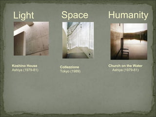 Church on the Water
Ashiya (1979-81)
Collezzione
Tokyo (1989)
Light Space Humanity
Koshino House
Ashiya (1979-81)
 
