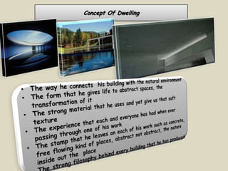 Concept Of DwellingThe way he connects  his building with the natural environment