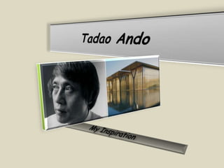Tadao Ando,[object Object],My Inspiration,[object Object]