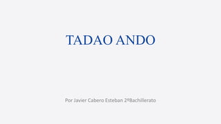 TADAO ANDO
Por Javier Cabero Esteban 2ºBachillerato
 